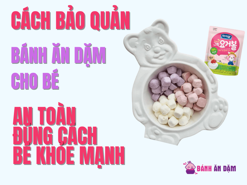 Cách Bảo Quản Bánh Ăn Dặm Cho Bé An Toàn Đúng Cách Bé Khỏe Mạnh